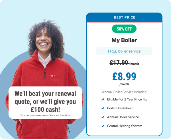 My Boiler from just £8.99/month – includes free service, breakdown cover, and £100 cash promise!